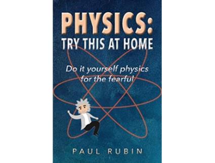 Livro Physics Try This at Home Do it yourself physics for the fearful de Paul Rubin (Inglês)