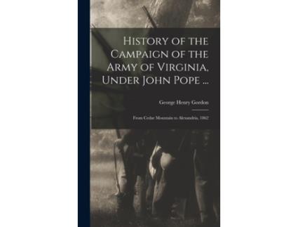 Livro History of the Campaign of the Army of Virginia, Under John Pope ...: From Cedar Mountain to Alexandria, 1862 de George Henry Gordon (Inglês)