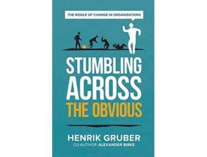 Livro Stumbling across the obvious The riddle of change in organizations de Henrik Gruber e Alexander Birke (Inglês)