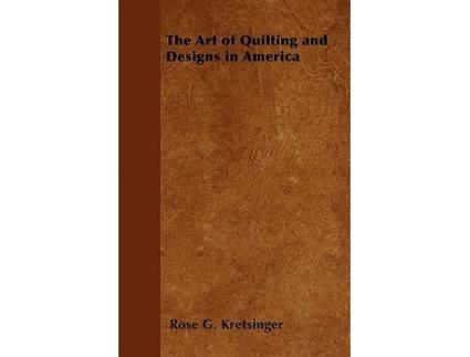 Livro The Art of Quilting and Designs in America de Rose G Kretsinger (Inglês)