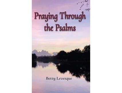 Livro Praying Through the Psalms de Betty Levesque (Inglês)