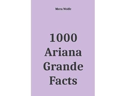 Livro 1000 Ariana Grande Facts de Mera Wolfe (Inglês)