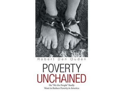 Livro Poverty Unchained Do We the People Really Want to Reduce Poverty in America de Robert Den Ouden (Inglês)