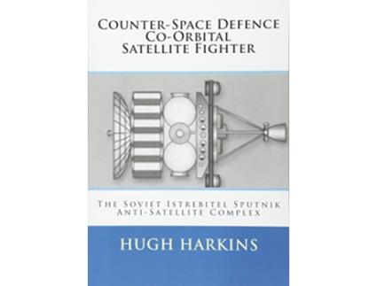Livro CounterSpace Defence CoOrbital Satellite Fighter The Soviet Istrebitel Sputnik AntiSatellite Complex de Hugh Harkins (Inglês)