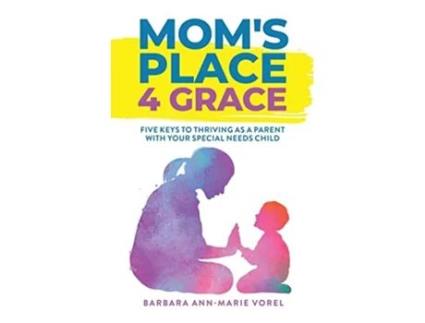 Livro Moms Place 4 Grace Five Keys to Thriving as a Parent with Your Special Needs Child de Barbara Ann-Marie Vorel (Inglês)