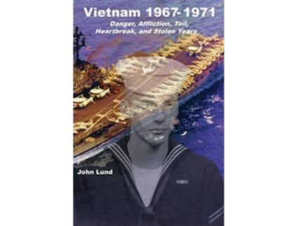Livro Vietnam 19671971 Danger Affliction Toil Heartbreak and Stolen Years de John Lund (Inglês)
