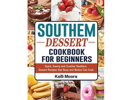 Livro Southern Dessert Cookbook For Beginners Quick Savory and Creative Southern Dessert Recipes that Busy and Novice Can Cook de Kelli Moore (Inglês)