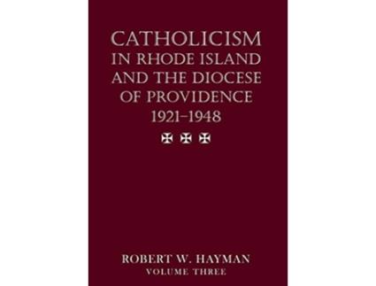 Livro Catholicism in Rhode Island and the Diocese of Providence 19211948 volume 3 de Robert W Hayman (Inglês)