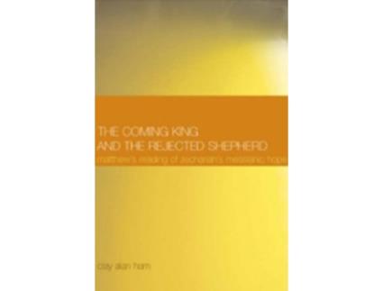 Livro The Coming King and the Rejected Shepherd Matthews Reading of Zechariahs Messianic Hope New Testament Monographs de Clay Alan Ham (Inglês)