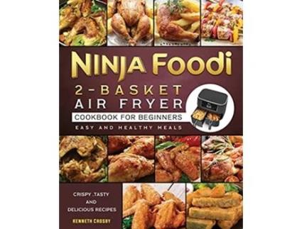 Livro Ninja Foodi 2Basket Air Fryer Cookbook for Beginners Crispy Tasty and Delicious Recipes for Easy and Healthy Meals de Kenneth Crosby (Inglês)
