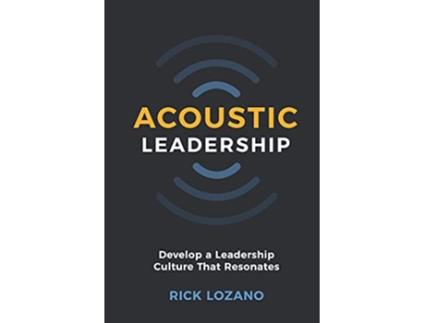 Livro Acoustic Leadership Develop A Leadership Culture That Resonates de Rick Lozano (Inglês)