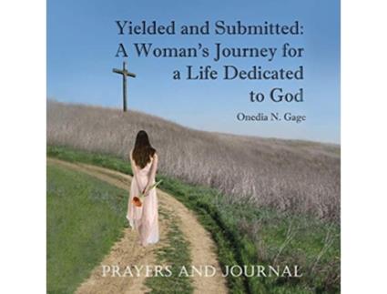 Livro Yielded and Submitted A Womans Journey for a Life Dedicated to God Prayers and Journal de Onedia N Gage (Inglês)