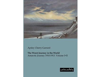 Livro The Worst Journey in the World Antarctic Journey 19101913 Volume III de Apsley Cherry-Garrard (Inglês)