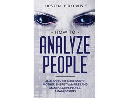 Livro How to Analyze People Analyzing the Narcissistic Mother Energy Vampire and Manipulative People 3 Manuscripts de Jason Browne (Inglês)