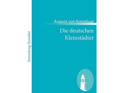 Livro Die deutschen Kleinstädter Ein Lustspiel in vier Akten German Edition de August Von Kotzebue (Alemão)