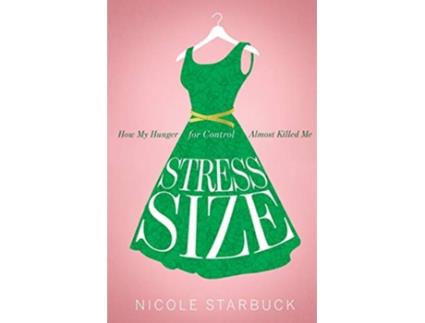 Livro Stress Size How My Hunger for Control Almost Killed Me de Nicole Starbuck (Inglês)