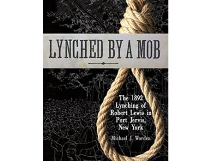 Livro Lynched by a Mob The 1892 Lynching of Robert Lewis in Port Jervis New York de Michael J Worden (Inglês)