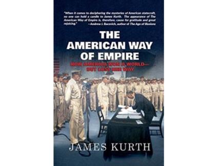 Livro The American Way of Empire How America Won a WorldBut Lost Her Way de James Kurth (Inglês)