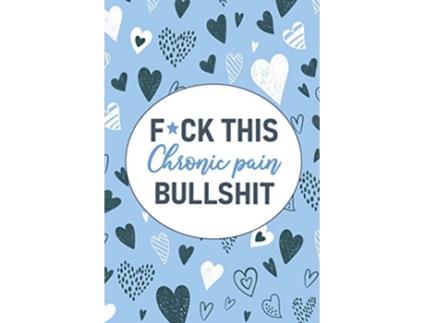 Livro Fck This Chronic Pain Bullshit A Pain Symptom Tracking Journal for Chronic Pain Illness de Wellness Warrior Press (Inglês)