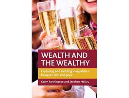 Livro Wealth and the Wealthy Exploring and Tackling Inequalities between Rich and Poor de Karen Rowlingson Stephen D McKay (Inglês)