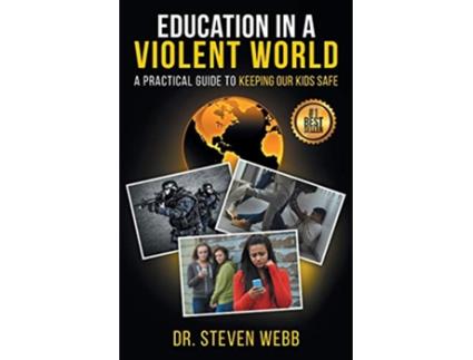 Livro Education in a Violent World A Practical Guide to Keeping Our Kids Safe de Dr Steven Webb (Inglês)