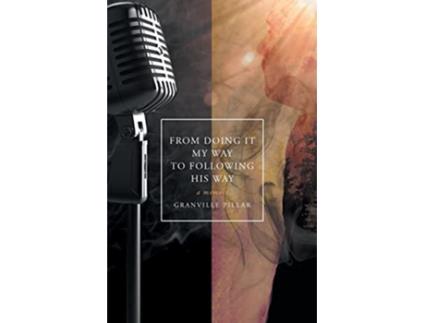 Livro From Doing it My Way to Following His Way A Memoir de Granville Pillar (Inglês)
