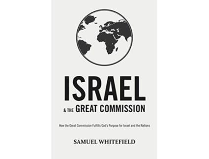 Livro Israel and the Great Commission How the Great Commission Fulfills God’s Purpose for Israel and the Nations de Samuel Whitefield (Inglês)