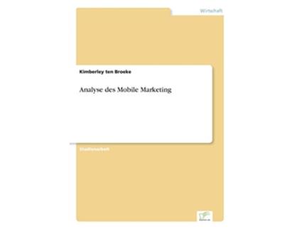 Livro Analyse des Mobile Marketing German Edition de Kimberley Ten Broeke (Alemão)