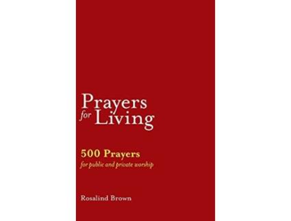 Livro Prayers for Living 500 Prayers for Public and Private Worship de Rosalind Brown (Inglês)