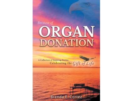 Livro Because of Organ Donation: A Collection of Inspiring Stories Celebrating the Gift of Life Cortez, Brenda E. Cortez (Inglês)