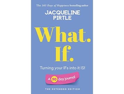 Livro What If Turning your IFs into it IS A 90 day journal The Extended Edition LifeChanging Journals de Jacqueline Pirtle (Inglês)