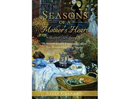 Livro Seasons of a Mother’s Heart HearttoHeart Encouragement for Homeschooling Moms de Sally Clarkson (Inglês)