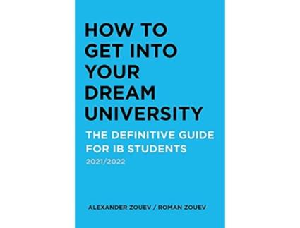 Livro How to Get Into Your Dream University The Definitive Guide for Ib Students de Alexander Zouev e Roman Zouev (Inglês)