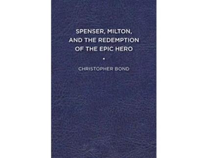 Livro Spenser, Milton, and the Redemption of the Epic Hero de Christopher Bond (Inglês)