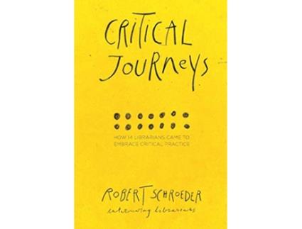 Livro Critical Journeys How 14 Librarians Came to Embrace Critical Practice de Robert Schroeder (Inglês)