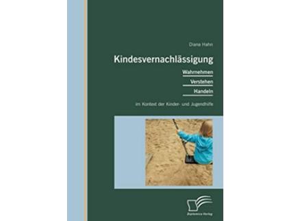 Livro Kindesvernachlässigung Wahrnehmen Verstehen Handeln im Kontext der Kinder und Jugendhilfe German Edition de Diana Hahn (Alemão)