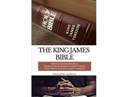 Livro THE KING JAMES BIBLE Why Have Modern Bible Translations Removed Many Verses That Are In the King James Version de Edward D Andrews (Inglês)