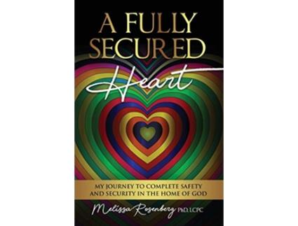 Livro A Fully Secured Heart My Journey To Complete Safety And Security In The Home Of God de Rosenberg Melissa (Inglês)