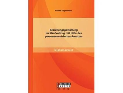 Livro Beziehungsgestaltung im Strafvollzug mit Hilfe des personenzentrierten Ansatzes German Edition de Roland Siegenthaler (Alemão)