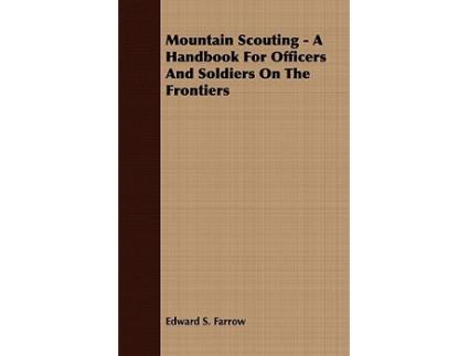 Livro Mountain Scouting A Handbook for Officers and Soldiers on the Frontiers de Edward S Farrow (Inglês)