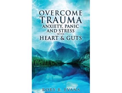 Livro Overcome Trauma Anxiety Panic and Stress with Heart and Guts de Rory B Evans (Inglês)