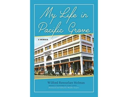 Livro My Life in Pacific Grove A Memoir de Wilford Rensselaer Holman (Inglês)