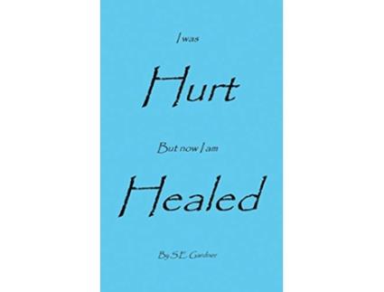 Livro I Was Hurt But Now I Am Healed de S E Gardner (Inglês)