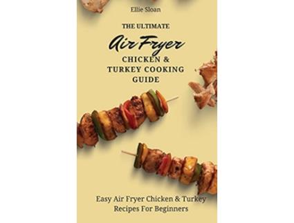 Livro The Ultimate Air Fryer Chicken Turkey Cooking Guide Easy Air Fryer Chicken Turkey Recipes For Beginners de Ellie Sloan (Inglês)