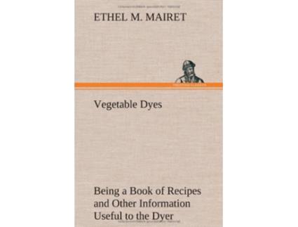 Livro Vegetable Dyes Being a Book of Recipes and Other Information Useful to the Dyer de Ethel M Mairet (Inglês - Capa Dura)