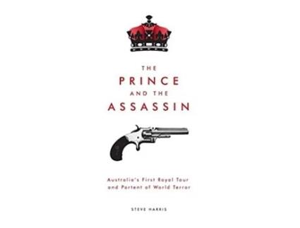 Livro The Prince and The Assassin Australias First Royal Tour and Portent of World Terror de Steve Harris (Inglês)