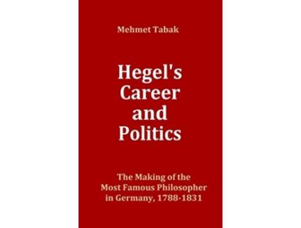 Livro Hegels Career and Politics The Making of the Most Famous Philosopher in Germany 17881831 de Mehmet Tabak (Inglês - Capa Dura)