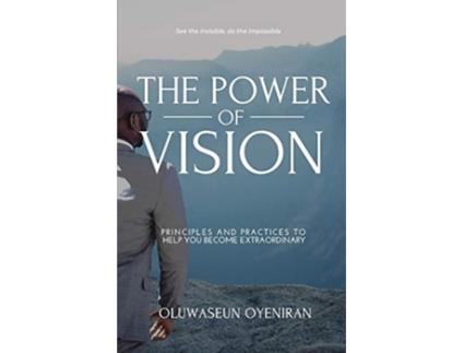 Livro The Power of Vision Principles and Practices to Help You Become Extraordinary de Oluwaseun Oyeniran (Inglês)