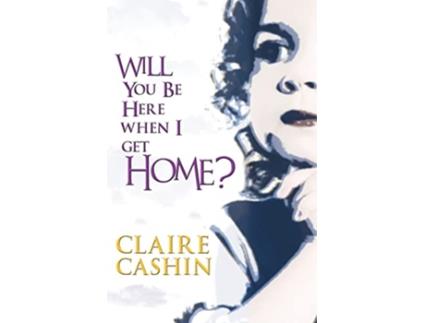 Livro Will You Be Here When I Get Home de Claire Cashin (Inglês)