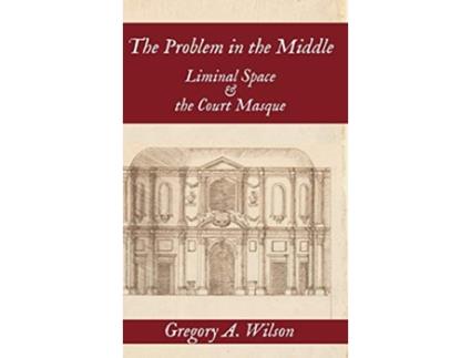 Livro Problem in the Middle Liminal Space and the Court Masque de Gregory A Wilson (Inglês - Capa Dura)